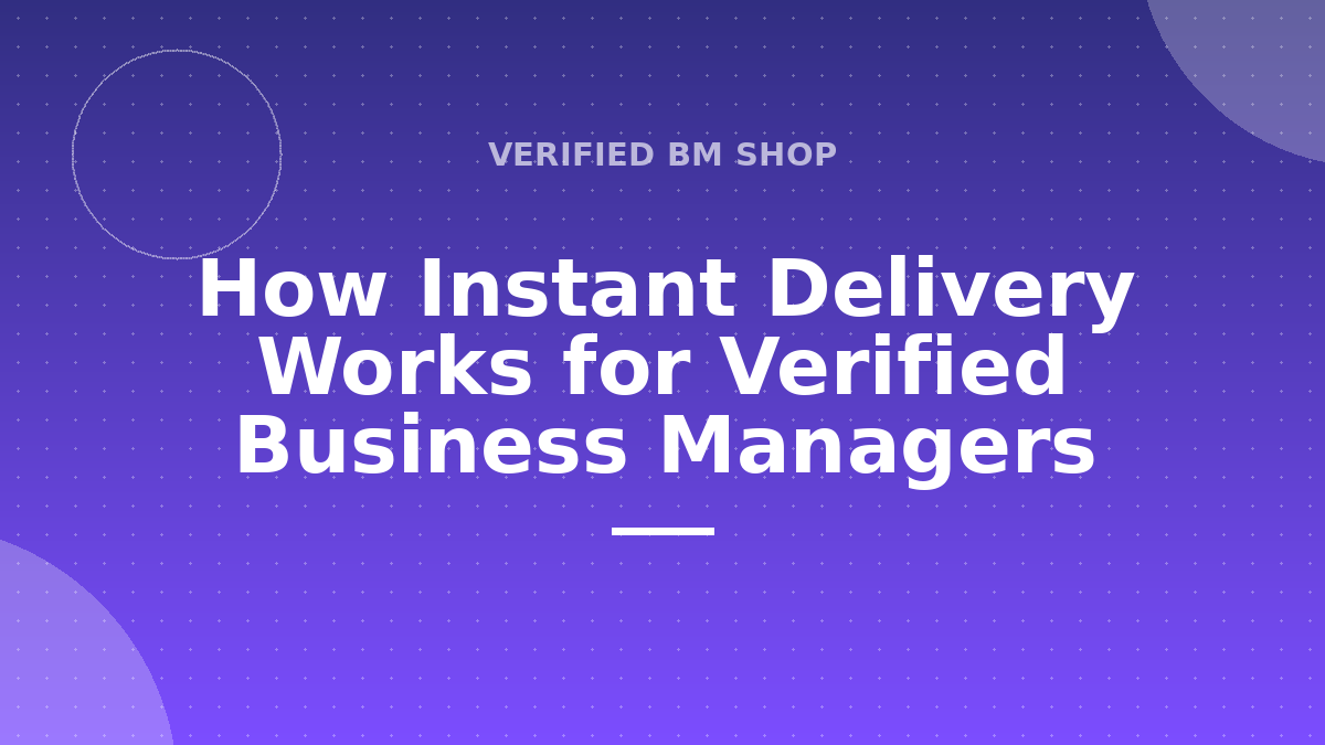 How Instant Delivery Works for Verified Business Managers
