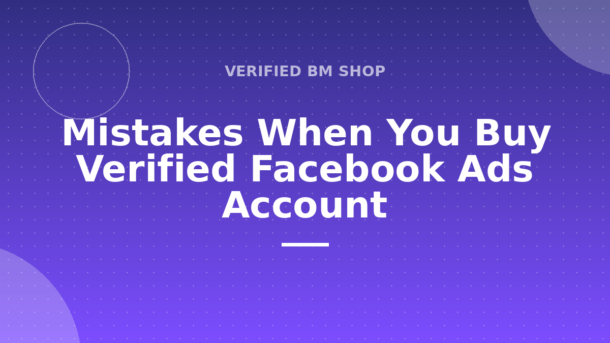 Mistakes When You Buy Verified Facebook Ads Account